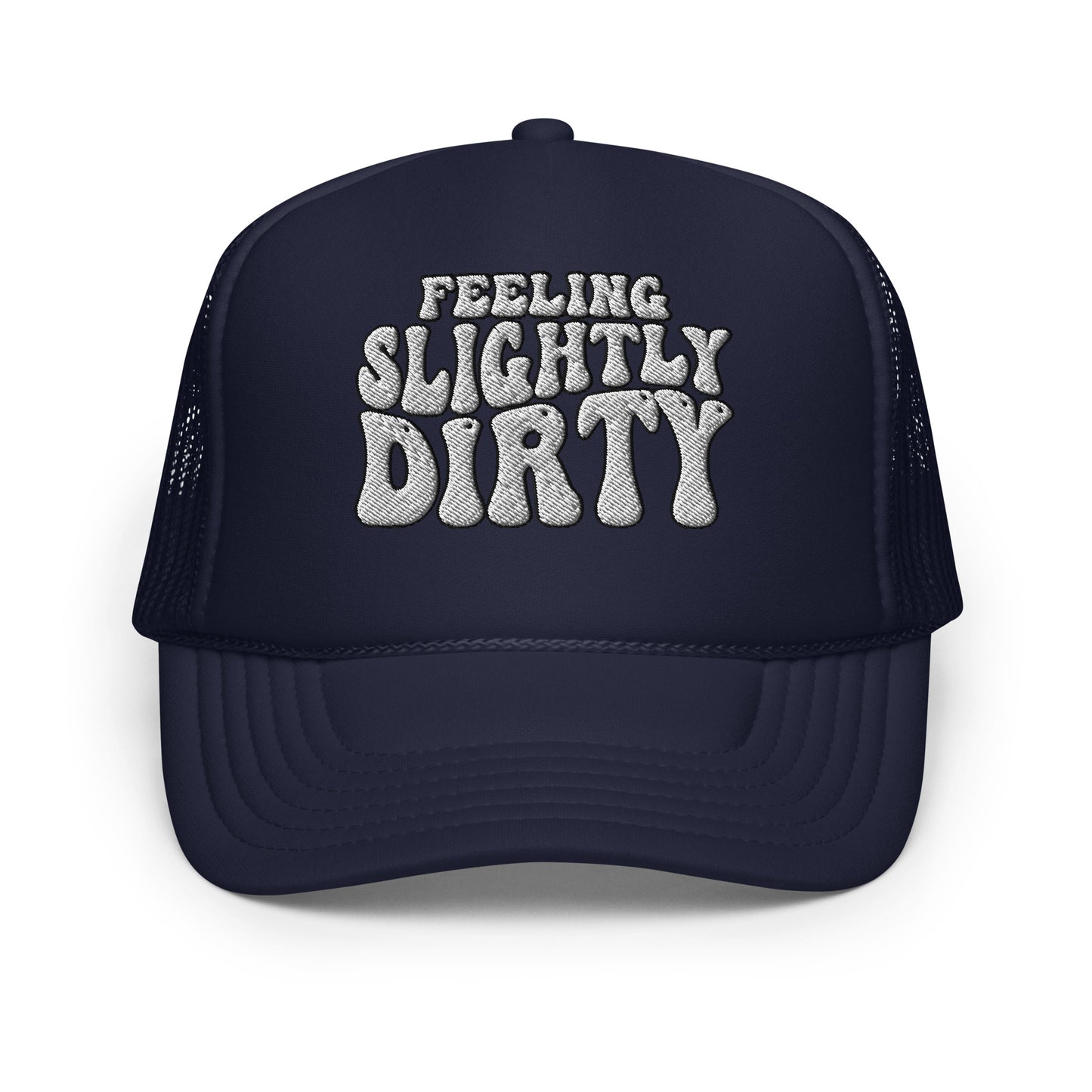 Feeling Slightly Dirty Embroidered Foam trucker hat