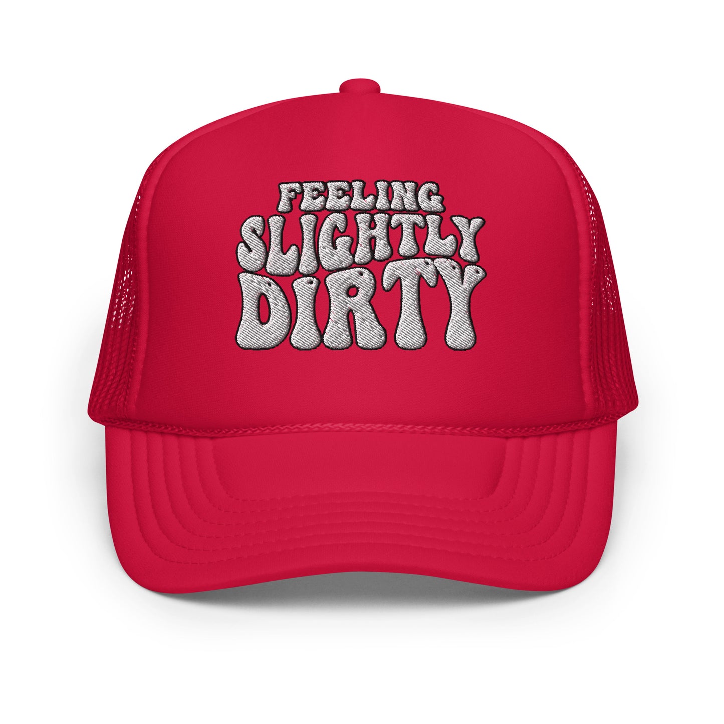 Feeling Slightly Dirty Embroidered Foam trucker hat
