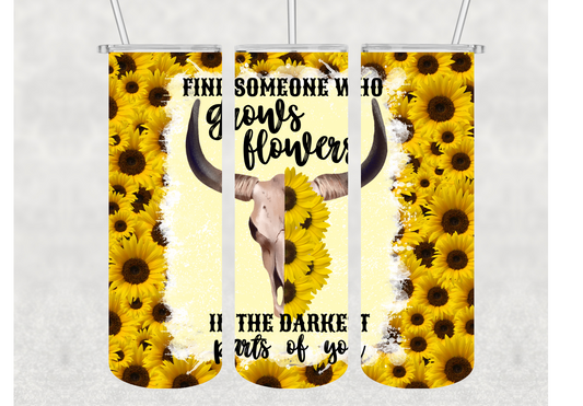 Find Someone Who Grows Flowers In The Darkest Parts Of You Sunflower Insulated Stainless Steel Tumbler