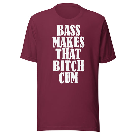 Bass Makes That Bitch Cum Unisex t-shirt