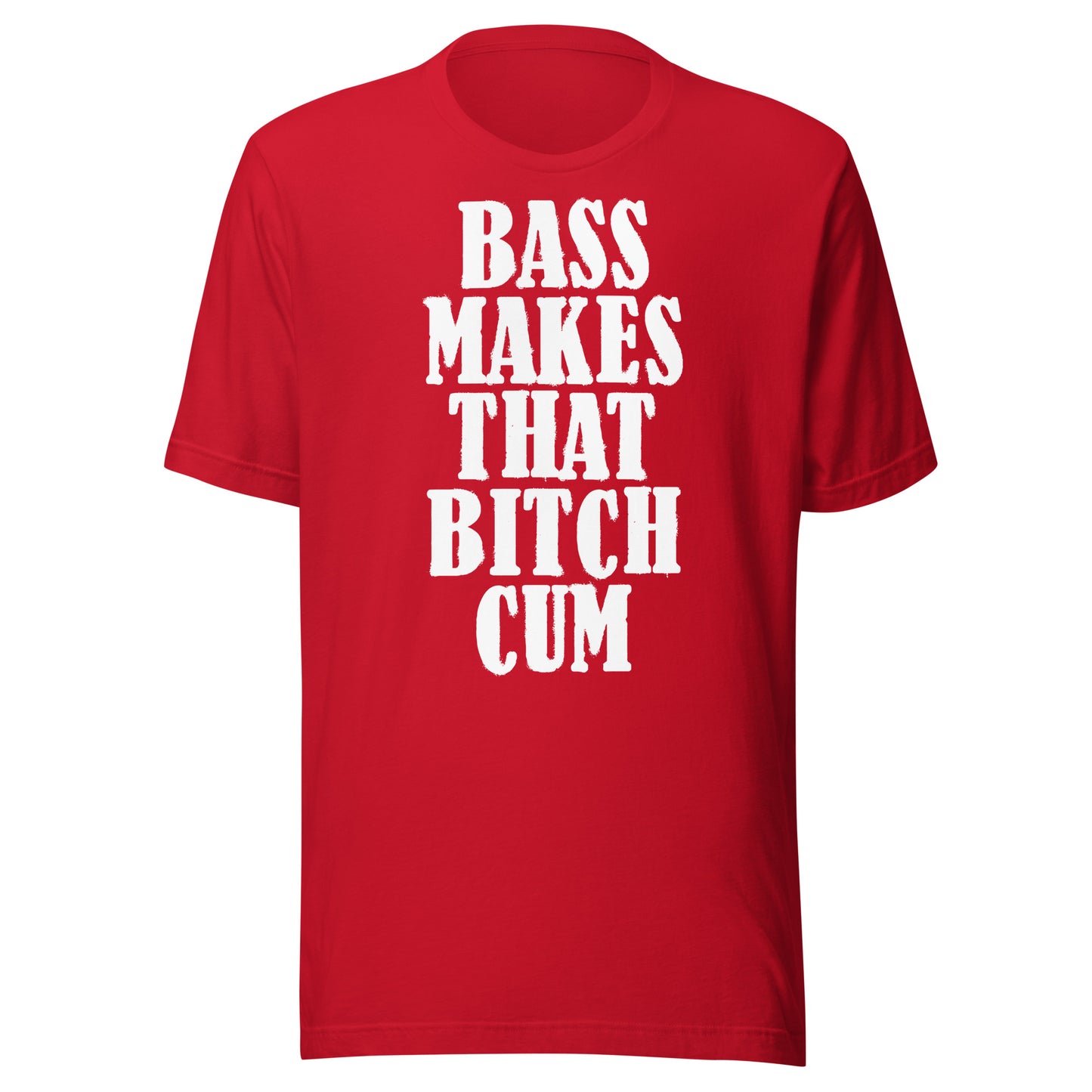 Bass Makes That Bitch Cum Unisex t-shirt